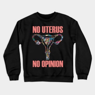 No Uterus No Opinion Pro Choice Crewneck Sweatshirt